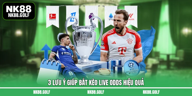 3 lưu ý giúp bắt kèo live odds hiệu quả