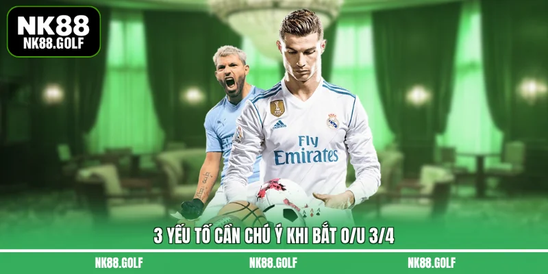 3 yếu tố cần chú ý khi bắt O/U 3/4