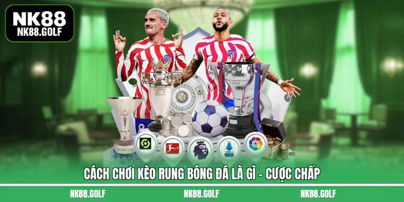 Cách chơi kèo rung bóng đá là gì - Cược chấp