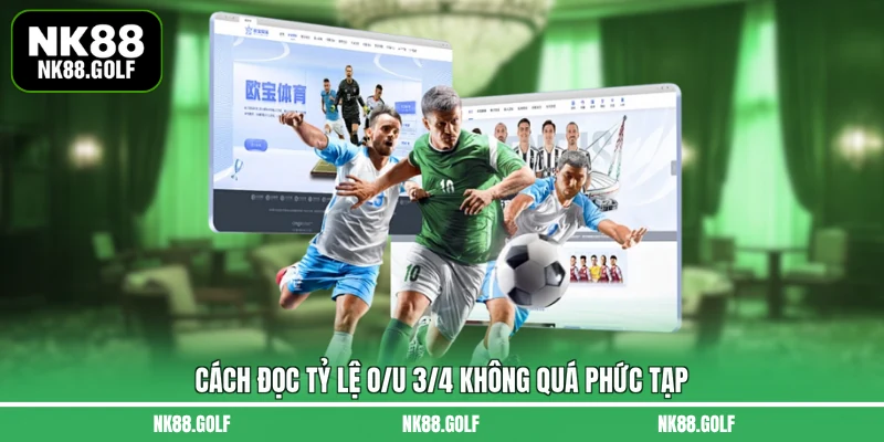 Cách đọc tỷ lệ O/U 3/4 không quá phức tạp