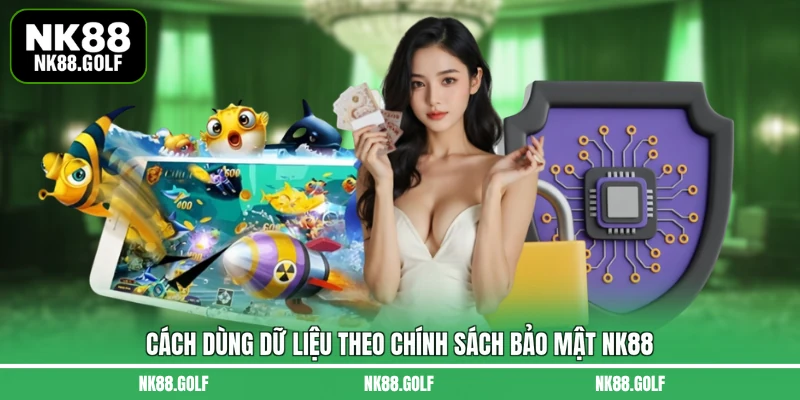 Cách dùng dữ liệu theo chính sách bảo mật NK88