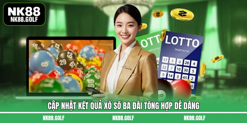 Cập nhật kết quả xổ số ba đài tổng hợp dễ dàng