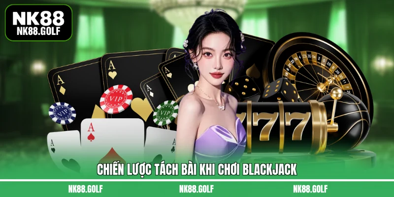 Chiến lược tách bài khi chơi Blackjack