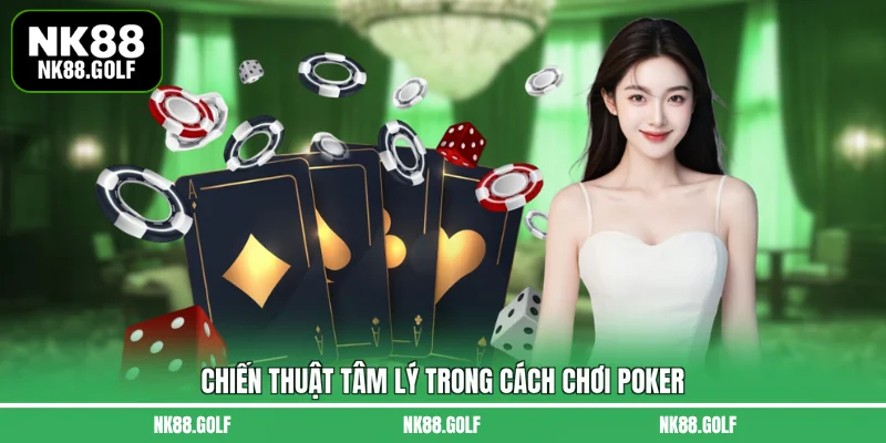 Chiến thuật tâm lý trong cách chơi Poker