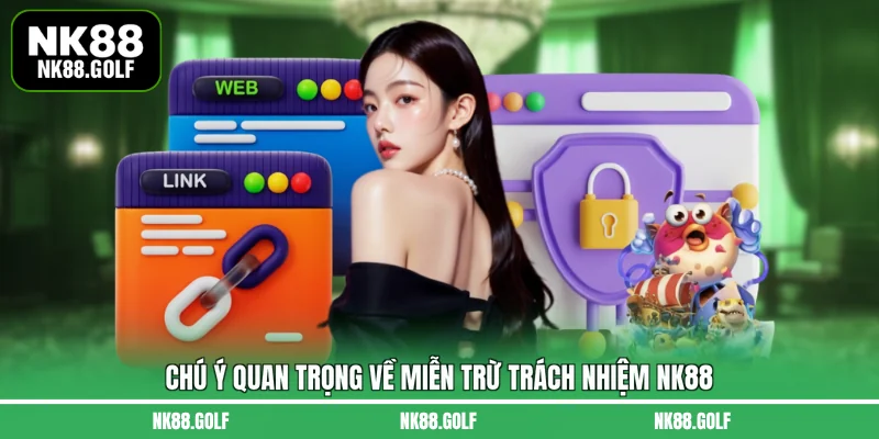 Chú ý quan trọng về miễn trừ trách nhiệm NK88
