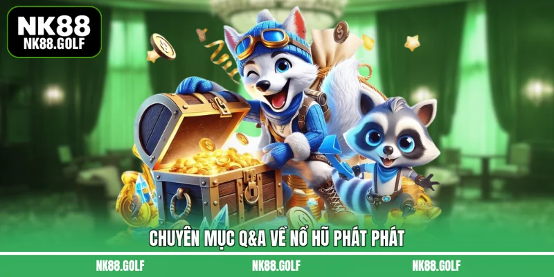 Chuyên mục Q&A về nổ hũ phát phát