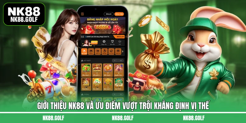 Giới thiệu NK88 và ưu điểm vượt trội khẳng định vị thế