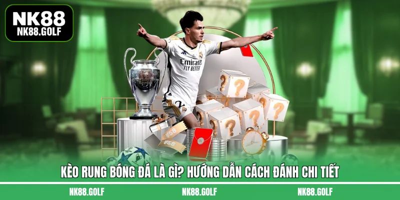 kèo rung bóng đá là gì