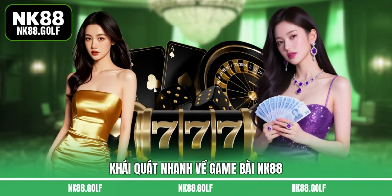 Khái quát nhanh về game bài NK88