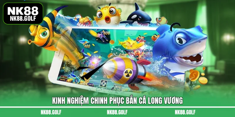 Kinh nghiệm chinh phục bắn cá Long Vương