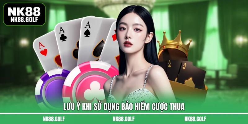 Lưu ý khi sử dụng bảo hiểm cược thua