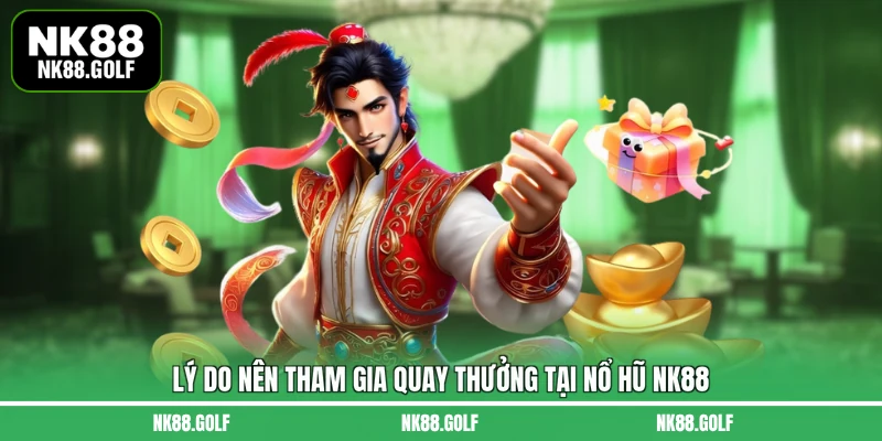 Lý do nên tham gia quay thưởng tại nổ hũ NK88