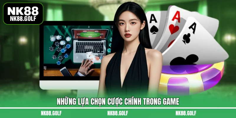 Những lựa chọn cược chính trong game