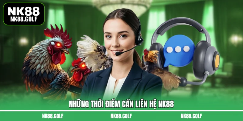 Những thời điểm cần liên hệ NK88