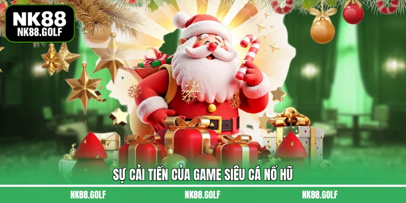 Sự cải tiến của game siêu cá nổ hũ
