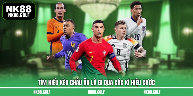 Tìm hiểu kèo châu Âu là gì qua các kí hiệu cược